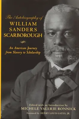 William Sanders Scarborough önéletrajza: Egy amerikai utazás a rabszolgaságtól a tudományosságig: Egy amerikai utazás a rabszolgaságtól a tudományosságig - Autobiography of William Sanders Scarborough: An American Journey from Slavery to Scholarship: An American Journey from Slavery to Scholarship