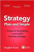 Stratégia egyszerűen és érthetően: 3 lépés a sikeres stratégia kialakításához az induló vagy növekvő vállalkozás számára - Strategy Plain and Simple: 3 Steps to Building a Successful Strategy for Your Startup or Growing Business