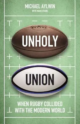 Szentségtelen szövetség: Hogyan alakította át a profizmus a rögbi amatőr szívét - Unholy Union: How Professionalism Transformed Rugby's Amateur Heart