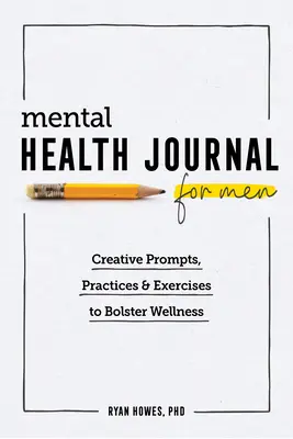 Mental Health Journal for Men: Kreatív ösztönzések, gyakorlatok és gyakorlatok a wellness erősítésére - Mental Health Journal for Men: Creative Prompts, Practices, and Exercises to Bolster Wellness