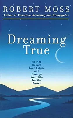 Álmodj igazat: Hogyan álmodd meg a jövődet és változtasd meg az életedet a jobb irányba - Dreaming True: How to Dream Your Future and Change Your Life for the Better