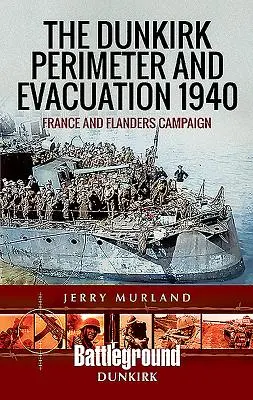 A dunkerque-i peremvidék és az evakuálás 1940: Franciaország és a flamandiai hadjárat - The Dunkirk Perimeter and Evacuation 1940: France and Flanders Campaign