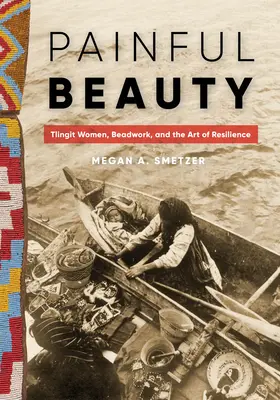 Fájdalmas szépség: Tlingit nők, gyöngyfűzés és az ellenálló képesség művészete - Painful Beauty: Tlingit Women, Beadwork, and the Art of Resilience