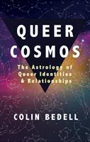 Queer Cosmos: The Astrology of Queer Identities & Relationships: The Astrology of Queer Identities & Relationships - Queer Cosmos: The Astrology of Queer Identities & Relationships