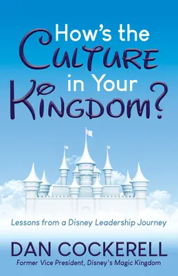 Milyen a kultúra a királyságodban?: Egy Disney-vezetői utazás tanulságai - How's the Culture in Your Kingdom?: Lessons from a Disney Leadership Journey