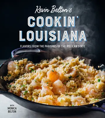 Kevin Belton Cookin' Louisiana: Ízek a Pelikán állam plébániáiról - Kevin Belton's Cookin' Louisiana: Flavors from the Parishes of the Pelican State