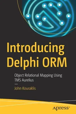 A Delphi Orm: Object Relational Mapping Using Tms Aurelius - Introducing Delphi Orm: Object Relational Mapping Using Tms Aurelius