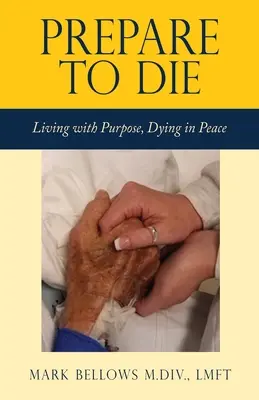 Készülj fel a halálra: Céllal élni, békében meghalni - Prepare to Die: Living with Purpose, Dying in Peace