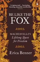 Légy olyan, mint a róka - Machiavelli élethosszig tartó szabadságkeresése - Be Like the Fox - Machiavelli's Lifelong Quest for Freedom