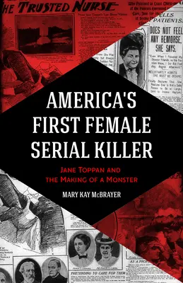 Amerika első női sorozatgyilkosa: Jane Toppan és egy szörnyeteg megteremtése - America's First Female Serial Killer: Jane Toppan and the Making of a Monster