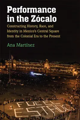 Performance in the Zcalo: Történelem, faj és identitás konstruálása Mexikó központi terén a gyarmati kortól napjainkig - Performance in the Zcalo: Constructing History, Race, and Identity in Mexico's Central Square from the Colonial Era to the Present