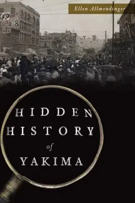 Yakima rejtett történelme - Hidden History of Yakima