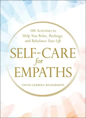 Öngondoskodás empatikusoknak: 100 tevékenység, amely segít ellazulni, feltöltődni és újra egyensúlyba hozni az életét - Self-Care for Empaths: 100 Activities to Help You Relax, Recharge, and Rebalance Your Life