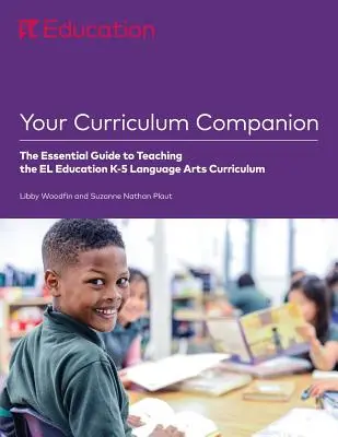 A tananyagtársad: Az El Education K-5 nyelvművészeti tantervének tanításához szükséges alapvető útmutató - Your Curriculum Companion: The Essential Guide to Teaching the El Education K-5 Language Arts Curriculum