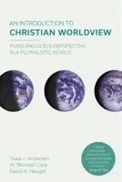 Bevezetés a keresztény világnézetbe - Isten perspektívájának követése egy pluralista világban (Naugle David K (olvasó)) - Introduction to Christian Worldview - Pursuing God's Perspective In A Pluralistic World (Naugle David K (Reader))