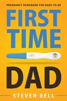 Első alkalommal apa: Terhességi kézikönyv leendő apukák számára - First Time Dad: Pregnancy Handbook for Dads-To-Be