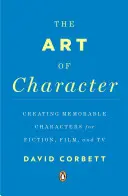 A jellem művészete: Emlékezetes karakterek létrehozása a fikcióban, a filmben és a televízióban - The Art of Character: Creating Memorable Characters for Fiction, Film, and TV