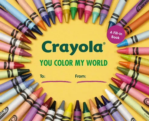 Crayola: Crayola: You Color My World: A Fill-In Book - Crayola: You Color My World: A Fill-In Book