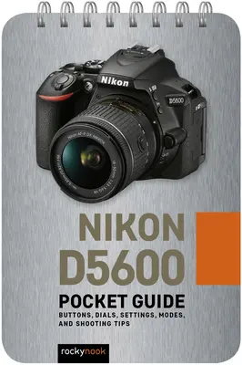 Nikon D5600: Zsebkalauz: Gombok, tárcsák, beállítások, üzemmódok és fényképezési tippek - Nikon D5600: Pocket Guide: Buttons, Dials, Settings, Modes, and Shooting Tips