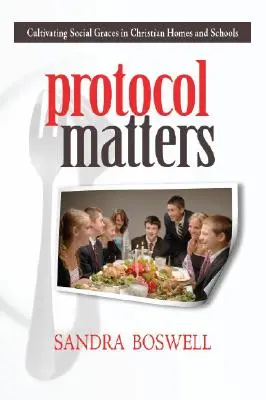 Protokollügyek: A társadalmi kegyelem ápolása keresztény otthonokban és iskolákban - Protocol Matters: Cultivating Social Graces in Christian Homes and Schools