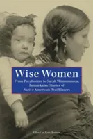 Bölcs nők: Pocahontastól Sarah Winnemuccáig, indián őslakosok figyelemre méltó történetei - Wise Women: From Pocahontas to Sarah Winnemucca, Remarkable Stories of Native American Trailblazers