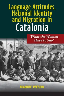 Nyelvi attitűdök, nemzeti identitás és migráció Katalóniában: „Mit mondanak a nők? - Language Attitudes, National Identity and Migration in Catalonia: 'What the Women Have to Say'