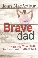 Bátor apa: Gyermekeidet Isten szeretetére és követésére nevelni - Brave Dad: Raising Your Kids to Love and Follow God