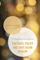 Kultúrpolitika és kelet-ázsiai rivalizálás: A hongkongi játékipar - Cultural Policy and East Asian Rivalry: The Hong Kong Gaming Industry