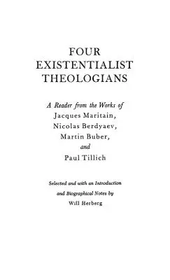 Négy egzisztencialista teológus: Maritain, Nicolas Berdyaev, Martin Buber és Paul Tillich munkásságából. - Four Existentialist Theologians: A Reader from the Work of Jacques Maritain, Nicolas Berdyaev, Martin Buber, and Paul Tillich