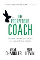 A Prosperous Coach: Jövedelem és hatás növelése ön és ügyfelei számára - The Prosperous Coach: Increase Income and Impact for You and Your Clients