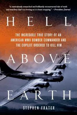 Pokol a Föld felett: Egy második világháborús amerikai bombázóparancsnok és a megölésére kirendelt másodpilóta hihetetlen igaz története - Hell Above Earth: The Incredible True Story of an American WWII Bomber Commander and the Copilot Ordered to Kill Him