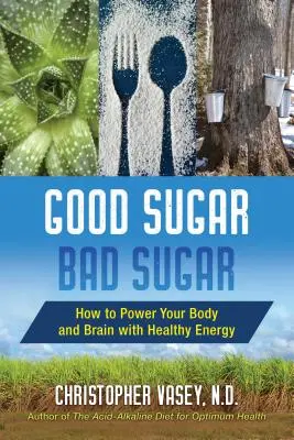 Jó cukor, rossz cukor: Hogyan tápláljuk testünket és agyunkat egészséges energiával? - Good Sugar, Bad Sugar: How to Power Your Body and Brain with Healthy Energy