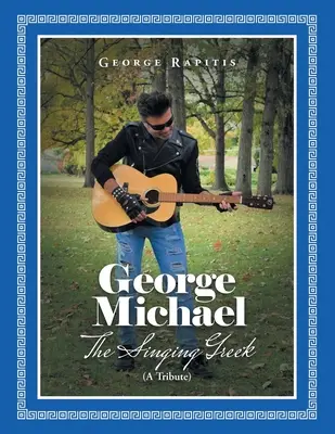 George Michael: Az éneklő görög (A Tribute) - George Michael: The Singing Greek (A Tribute)