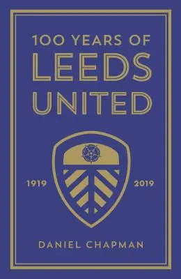 A Leeds United 100 éve: 1919-2019 - 100 Years of Leeds United: 1919-2019