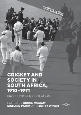 Krikett és társadalom Dél-Afrikában, 1910-1971: Az uniótól az elszigeteltségig - Cricket and Society in South Africa, 1910-1971: From Union to Isolation