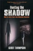 Vadászat az árnyékra - Hogyan változtassuk a félelmet hatalmas sikerré - Hunting the Shadow - How to Turn Fear into Massive Success