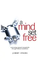 A Mind Set Free: A mentális erődök legyőzése bibliai meditációval - A Mind Set Free: Overcoming Mental Strongholds Through Biblical Meditation