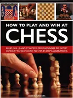 Hogyan játsszunk és nyerjünk sakkban: történelem, szabályok, készségek és taktika - How to Play and Win at Chess: History, Rules, Skills and Tactics