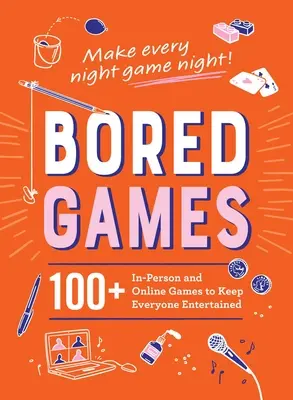 Unalmas játékok: 100+ személyes és online játék, hogy mindenki jól szórakozzon - Bored Games: 100+ In-Person and Online Games to Keep Everyone Entertained