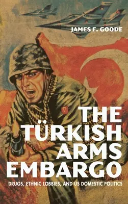 A török fegyverembargó: Kábítószerek, etnikai lobbik és az amerikai belpolitika - The Turkish Arms Embargo: Drugs, Ethnic Lobbies, and Us Domestic Politics