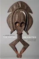 The Fetish Revisited: The Fetish Revisited: The Fetish Revisited: The Fetish Revisited: The Fetiš: Marx, Freud a bohové, které tvoří černoši - The Fetish Revisited: Marx, Freud, and the Gods Black People Make