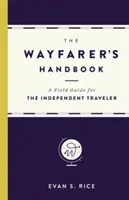 Az útkereső kézikönyve: Terepszemle a független utazó számára - The Wayfarer's Handbook: A Field Guide for the Independent Traveler