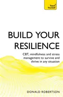 Építsd fel a rugalmasságodat: Cbt, mindfulness és stresszkezelés a túléléshez és boldoguláshoz minden helyzetben - Build Your Resilience: Cbt, Mindfulness and Stress Management to Survive and Thrive in Any Situation