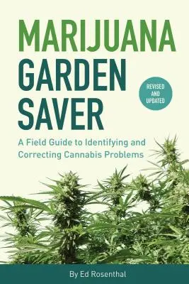 Marihuána kertmentő: Terepi útmutató a kannabiszproblémák azonosításához és kijavításához - Marijuana Garden Saver: A Field Guide to Identifying and Correcting Cannabis Problems