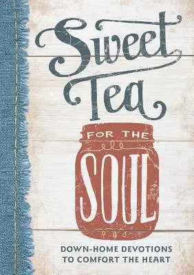 Édes tea a léleknek: Házi áhítatok a szív megnyugtatására - Sweet Tea for the Soul: Down-Home Devotions to Comfort the Heart