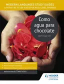 Modern nyelvek Tanulmányi útmutatók: Modern Languages Study Guides: Como agua para chocolate - Irodalmi tanulmányi útmutató AS/A-szintű spanyol nyelvtanuláshoz - Modern Languages Study Guides: Como agua para chocolate - Literature Study Guide for AS/A-level Spanish