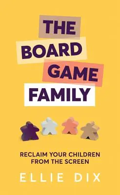 A társasjáték család: Gyermekeink visszaszerzése a képernyőtől - The Board Game Family: Reclaim Your Children from the Screen