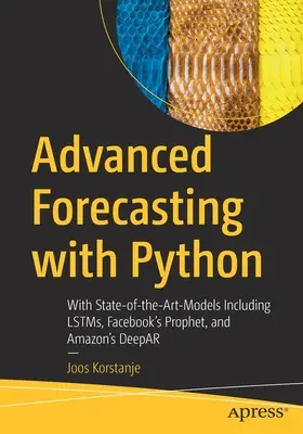 Haladó előrejelzés Pythonnal: A legkorszerűbb modellekkel, beleértve az Lstms-t, a Facebook's Prophet-et és az Amazon's Deepar-t is - Advanced Forecasting with Python: With State-Of-The-Art-Models Including Lstms, Facebook's Prophet, and Amazon's Deepar