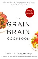 Grain Brain Cookbook - Több mint 150 életmódváltó gluténmentes recept az egészséged átalakításához - Grain Brain Cookbook - More Than 150 Life-Changing Gluten-Free Recipes to Transform Your Health