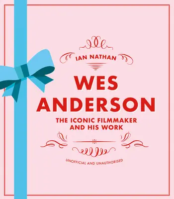 Wes Anderson: Az ikonikus filmkészítő és munkássága - Nem hivatalos és nem hivatalos kiadványok - Wes Anderson: The Iconic Filmmaker and His Work - Unofficial and Unauthorised